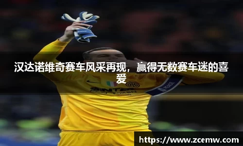 汉达诺维奇赛车风采再现，赢得无数赛车迷的喜爱