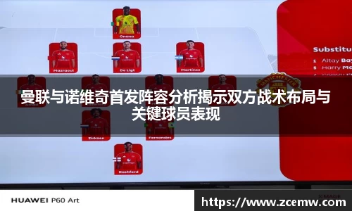 曼联与诺维奇首发阵容分析揭示双方战术布局与关键球员表现