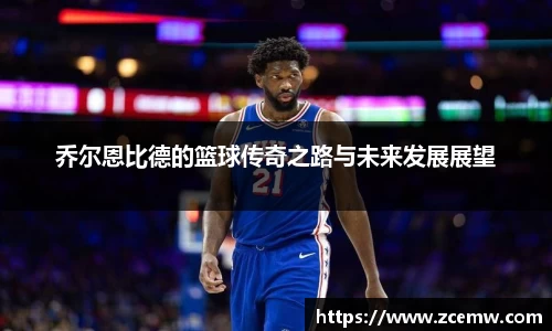 乔尔恩比德的篮球传奇之路与未来发展展望