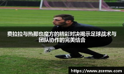 费拉拉与热那也魔方的精彩对决揭示足球战术与团队协作的完美结合