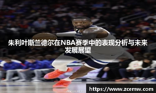 朱利叶斯兰德尔在NBA赛季中的表现分析与未来发展展望