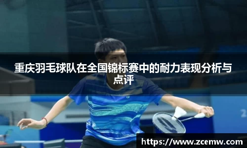 重庆羽毛球队在全国锦标赛中的耐力表现分析与点评