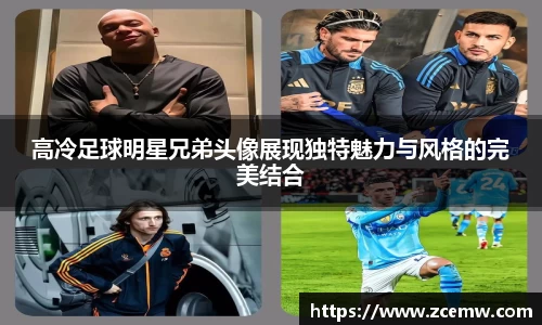 高冷足球明星兄弟头像展现独特魅力与风格的完美结合