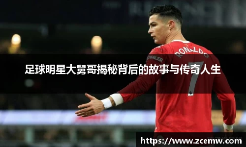 足球明星大舅哥揭秘背后的故事与传奇人生