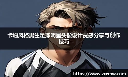 卡通风格男生足球明星头像设计灵感分享与创作技巧